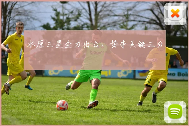 水原三星全力出击，势夺关键三分