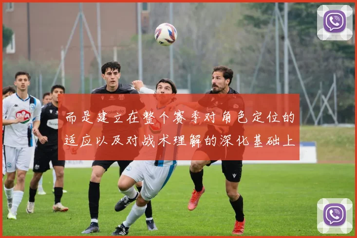 而是建立在整个赛季对角色定位的适应以及对战术理解的深化基础上
