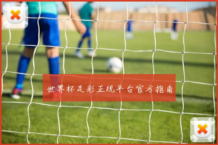 世界杯足彩正规平台官方指南