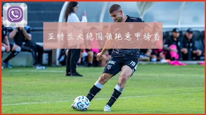 亚特兰大稳固领跑意甲榜首