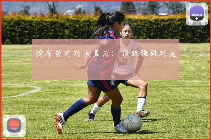 德布劳内对决莱万：顶级强强对话