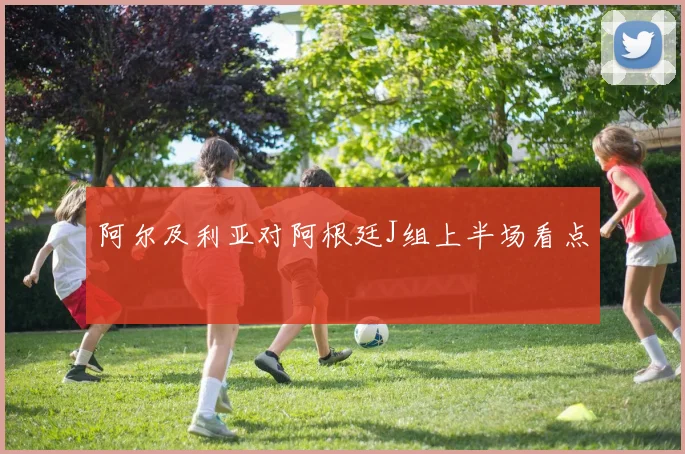 阿尔及利亚对阿根廷J组上半场看点